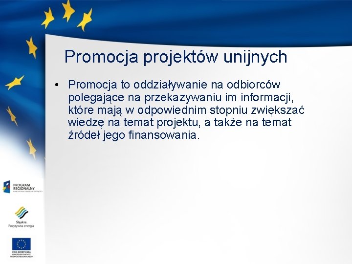 Promocja projektów unijnych • Promocja to oddziaływanie na odbiorców polegające na przekazywaniu im informacji,