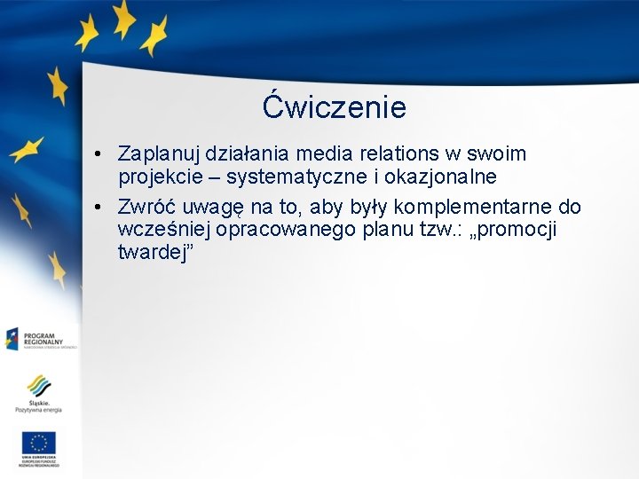 Ćwiczenie • Zaplanuj działania media relations w swoim projekcie – systematyczne i okazjonalne •