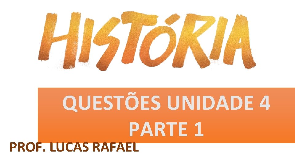 QUESTÕES UNIDADE 4 PARTE 1 PROF. LUCAS RAFAEL 