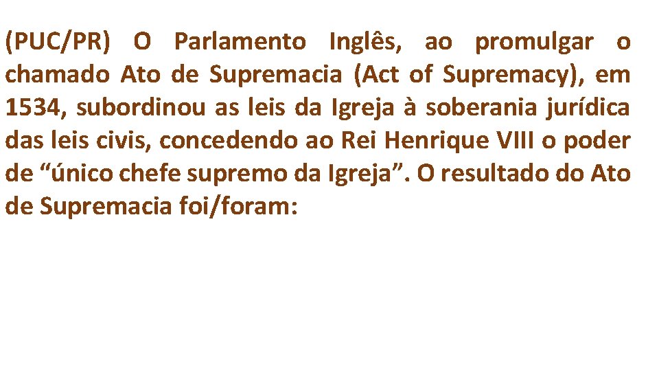 (PUC/PR) O Parlamento Inglês, ao promulgar o chamado Ato de Supremacia (Act of Supremacy),