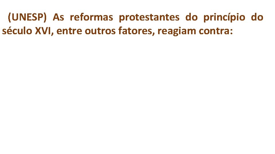 (UNESP) As reformas protestantes do princípio do século XVI, entre outros fatores, reagiam contra: