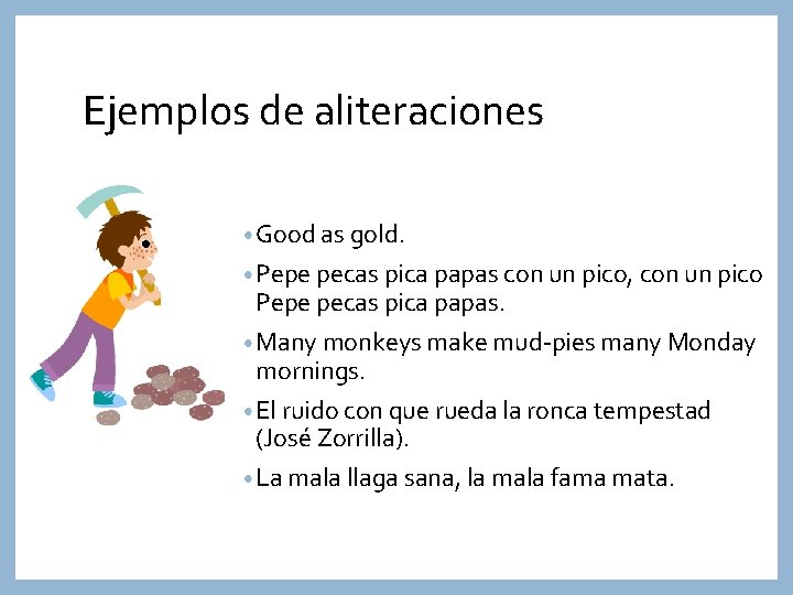 Ejemplos de aliteraciones • Good as gold. • Pepe pecas pica papas con un