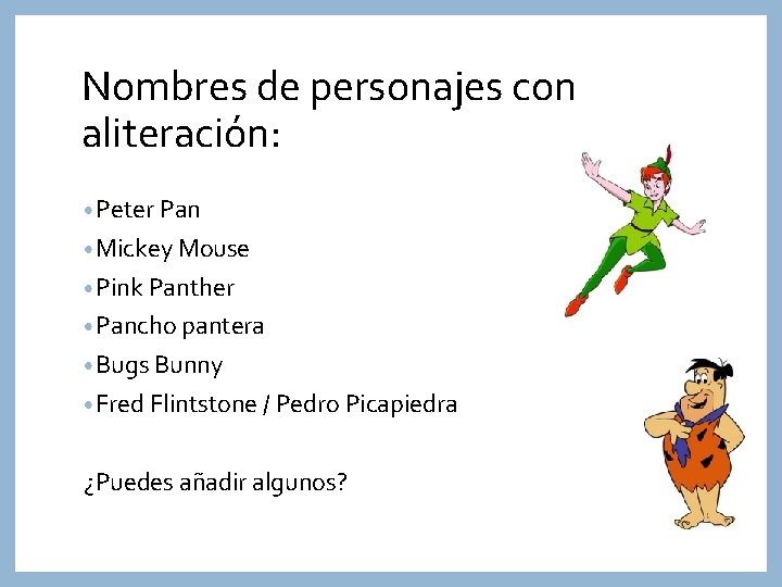 Nombres de personajes con aliteración: • Peter Pan • Mickey Mouse • Pink Panther