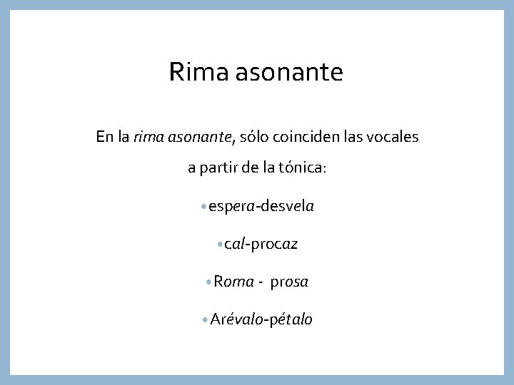 Rima asonante En la rima asonante, sólo coinciden las vocales a partir de la