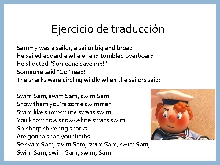 Ejercicio de traducción Sammy was a sailor, a sailor big and broad He sailed