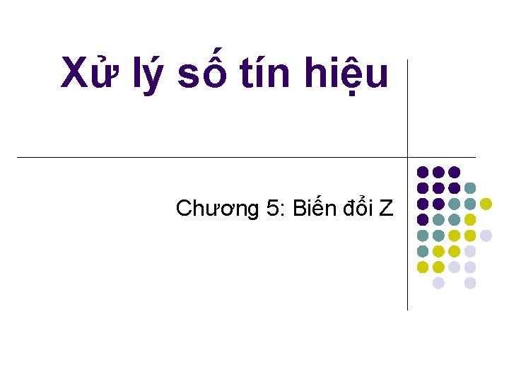 Xử lý số tín hiệu Chương 5: Biến đổi Z 