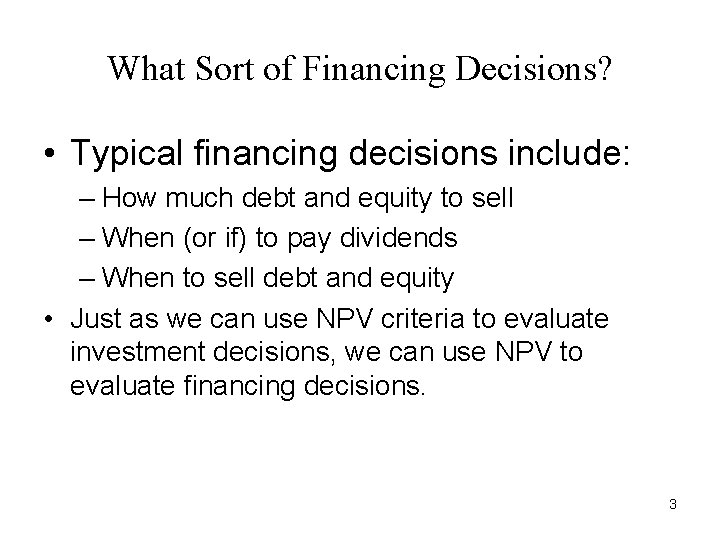 What Sort of Financing Decisions? • Typical financing decisions include: – How much debt