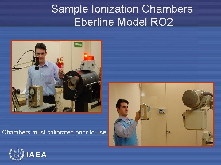 Sample Ionization Chambers Eberline Model RO 2 Chambers must calibrated prior to use IAEA