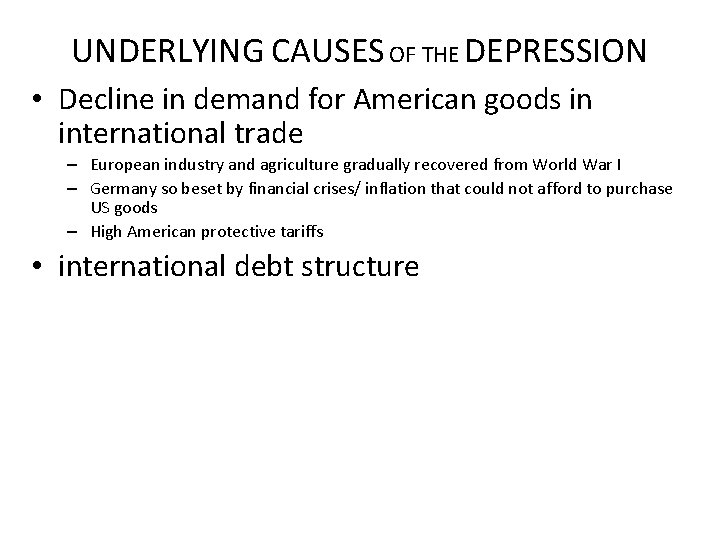 UNDERLYING CAUSES OF THE DEPRESSION • Decline in demand for American goods in international