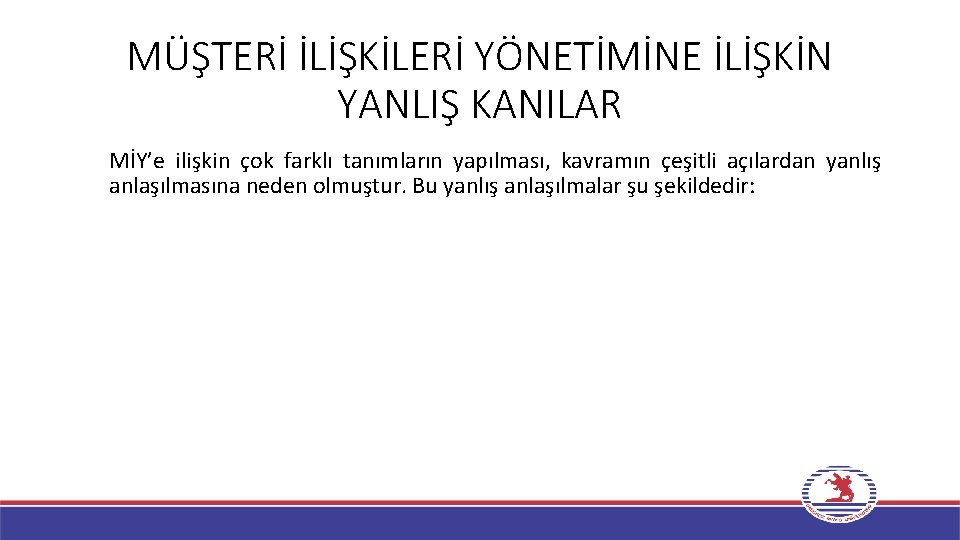 MÜŞTERİ İLİŞKİLERİ YÖNETİMİNE İLİŞKİN YANLIŞ KANILAR MİY’e ilişkin çok farklı tanımların yapılması, kavramın çeşitli