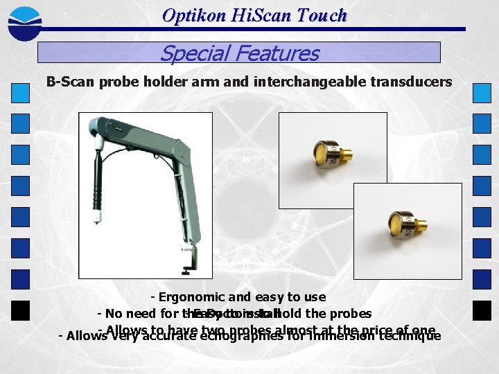 Optikon Hi. Scan Touch Special Features B-Scan probe holder arm and interchangeable transducers -