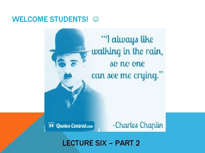 WELCOME STUDENTS! LECTURE SIX – PART 2 