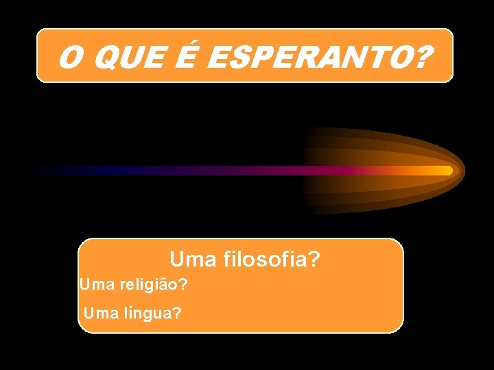 O QUE É ESPERANTO? Uma filosofia? Uma religião? Uma língua? 