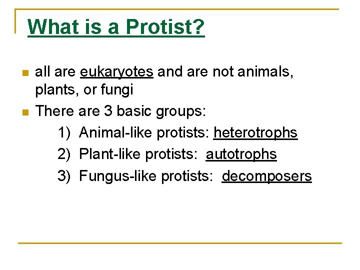 What is a Protist? n n all are eukaryotes and are not animals, plants,