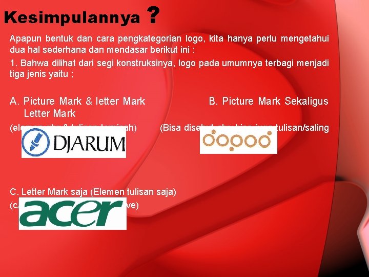 Kesimpulannya ? Apapun bentuk dan cara pengkategorian logo, kita hanya perlu mengetahui dua hal