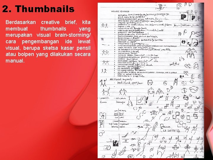 2. Thumbnails Berdasarkan creative brief, kita membuat thumbnails yang merupakan visual brain-storming/ cara pengembangan