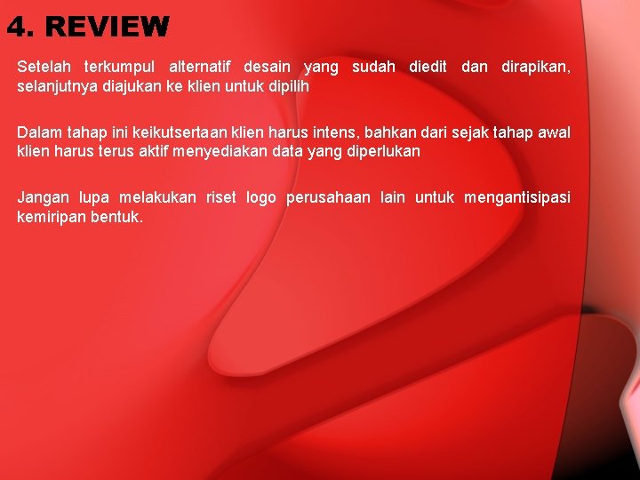 4. REVIEW Setelah terkumpul alternatif desain yang sudah diedit dan dirapikan, selanjutnya diajukan ke