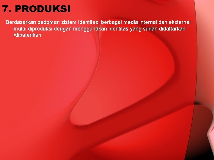 7. PRODUKSI Berdasarkan pedoman sistem identitas, berbagai media internal dan eksternal mulai diproduksi dengan