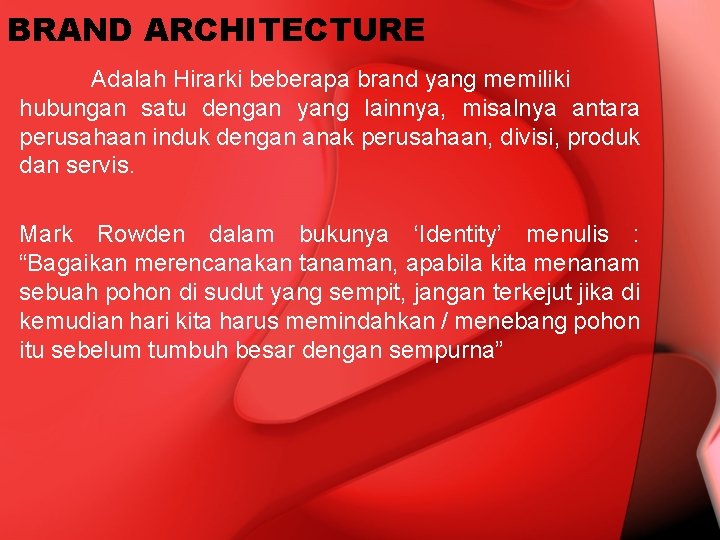 BRAND ARCHITECTURE Adalah Hirarki beberapa brand yang memiliki hubungan satu dengan yang lainnya, misalnya