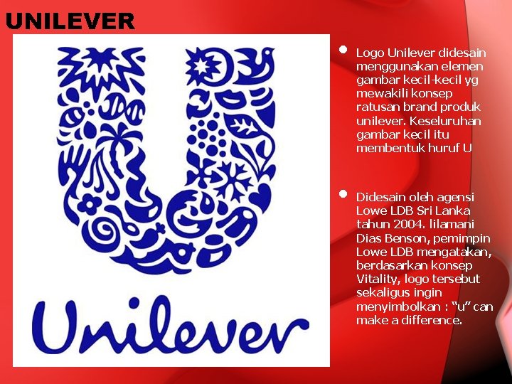 UNILEVER • • Logo Unilever didesain menggunakan elemen gambar kecil-kecil yg mewakili konsep ratusan