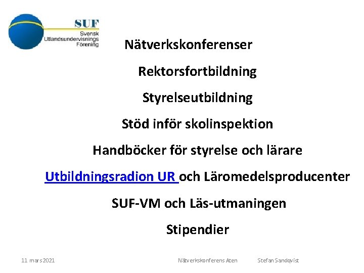 Nätverkskonferenser Rektorsfortbildning Styrelseutbildning Stöd inför skolinspektion Handböcker för styrelse och lärare Utbildningsradion UR och