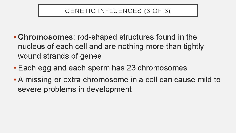 GENETIC INFLUENCES (3 OF 3) • Chromosomes: rod-shaped structures found in the nucleus of