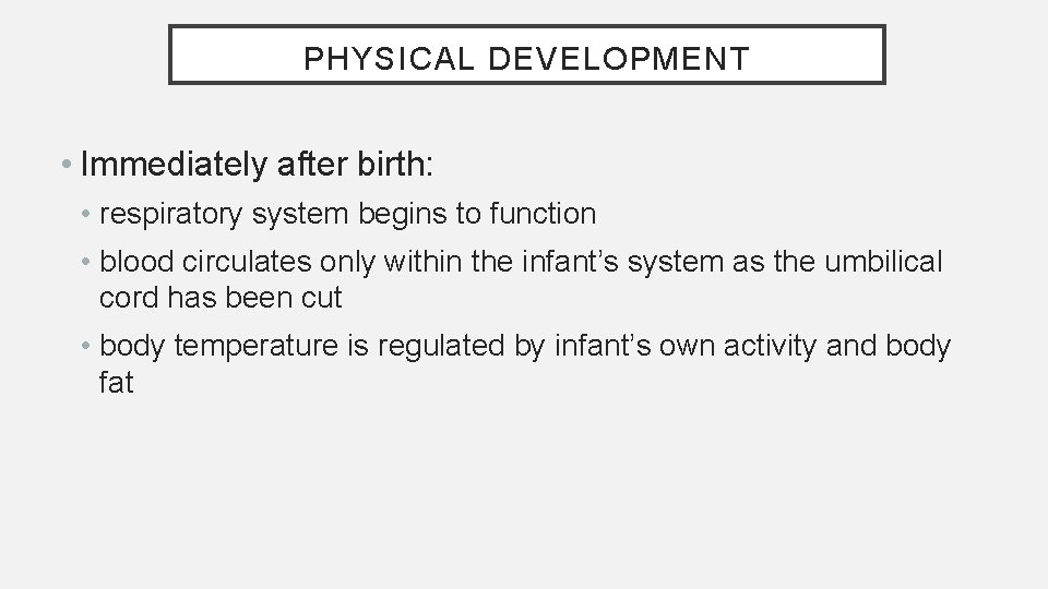 PHYSICAL DEVELOPMENT • Immediately after birth: • respiratory system begins to function • blood