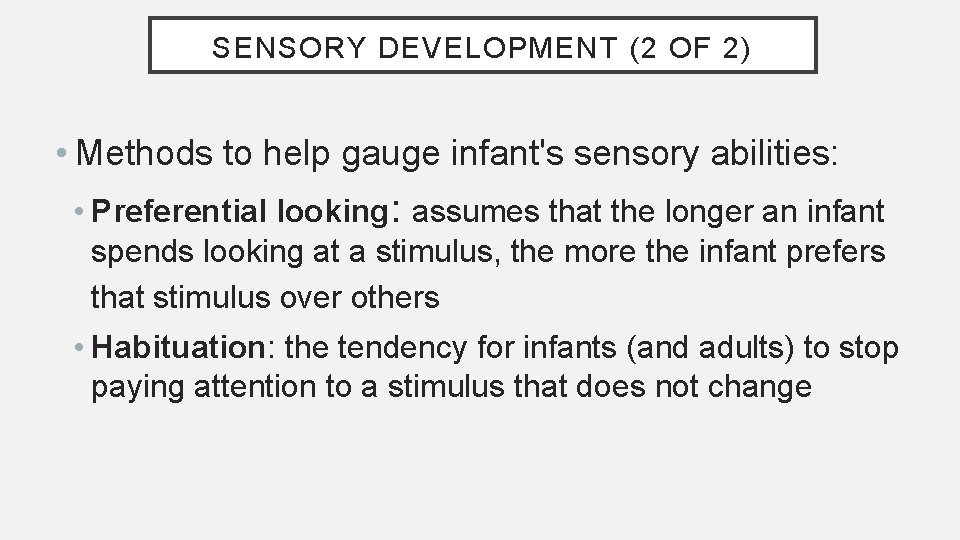 SENSORY DEVELOPMENT (2 OF 2) • Methods to help gauge infant's sensory abilities: •
