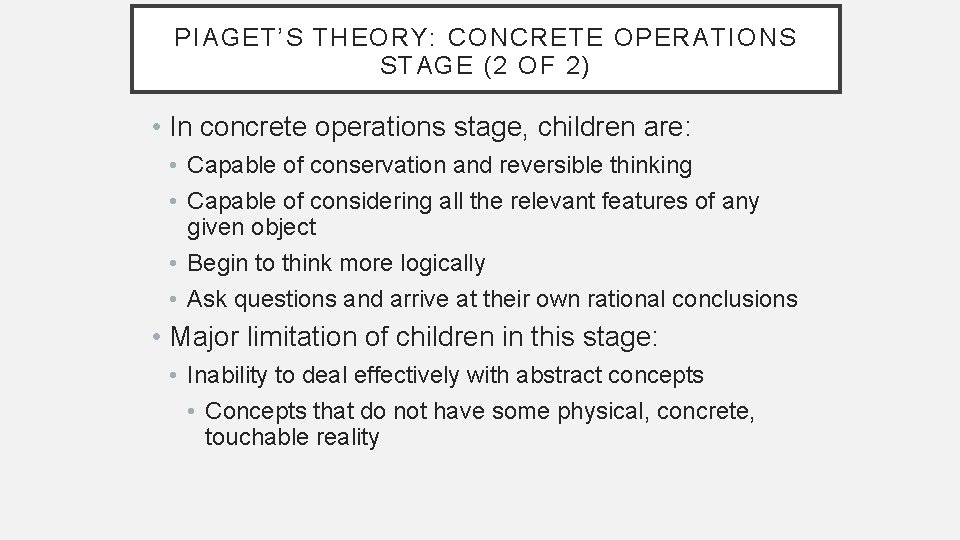 PIAGET’S THEORY: CONCRETE OPERATIONS STAGE (2 OF 2) • In concrete operations stage, children