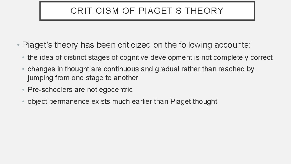 CRITICISM OF PIAGET’S THEORY • Piaget’s theory has been criticized on the following accounts: