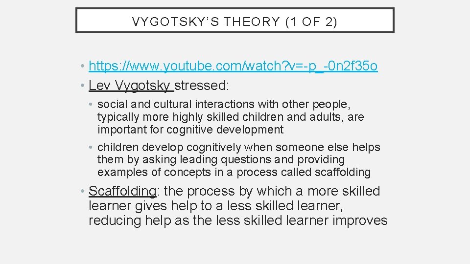 VYGOTSKY’S THEORY (1 OF 2) • https: //www. youtube. com/watch? v=-p_-0 n 2 f