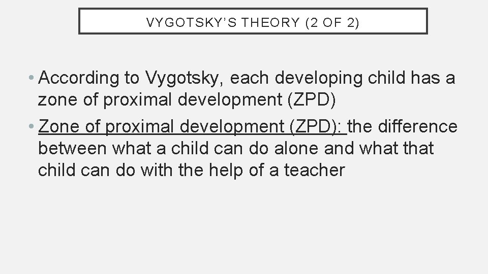 VYGOTSKY’S THEORY (2 OF 2) • According to Vygotsky, each developing child has a