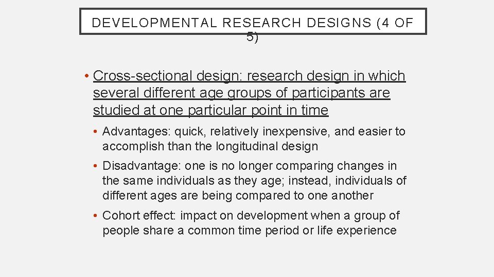 DEVELOPMENTAL RESEARCH DESIGNS (4 OF 5) • Cross-sectional design: research design in which several