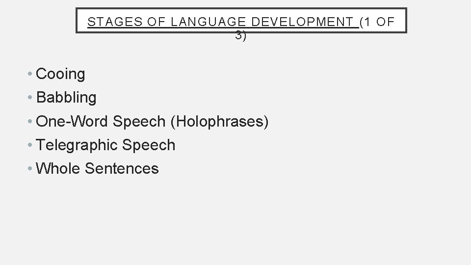 STAGES OF LANGUAGE DEVELOPMENT (1 OF 3) • Cooing • Babbling • One-Word Speech