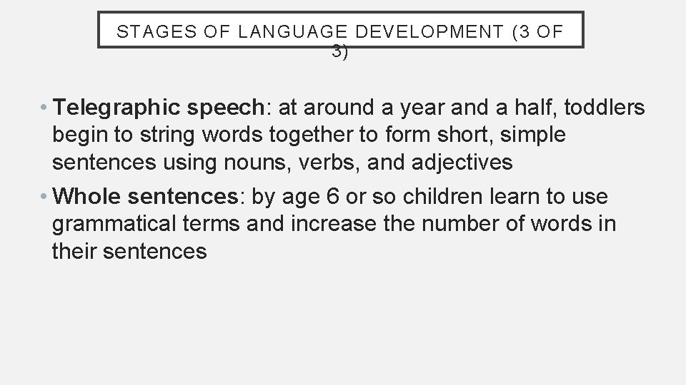 STAGES OF LANGUAGE DEVELOPMENT (3 OF 3) • Telegraphic speech: at around a year