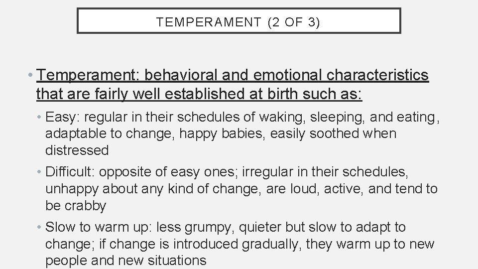 TEMPERAMENT (2 OF 3) • Temperament: behavioral and emotional characteristics that are fairly well