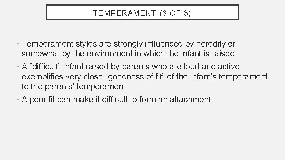 TEMPERAMENT (3 OF 3) • Temperament styles are strongly influenced by heredity or somewhat