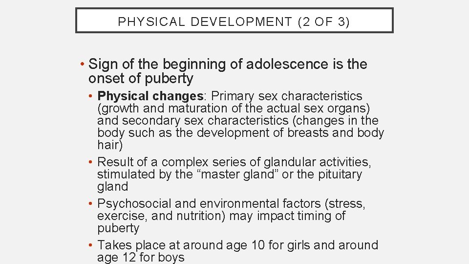 PHYSICAL DEVELOPMENT (2 OF 3) • Sign of the beginning of adolescence is the