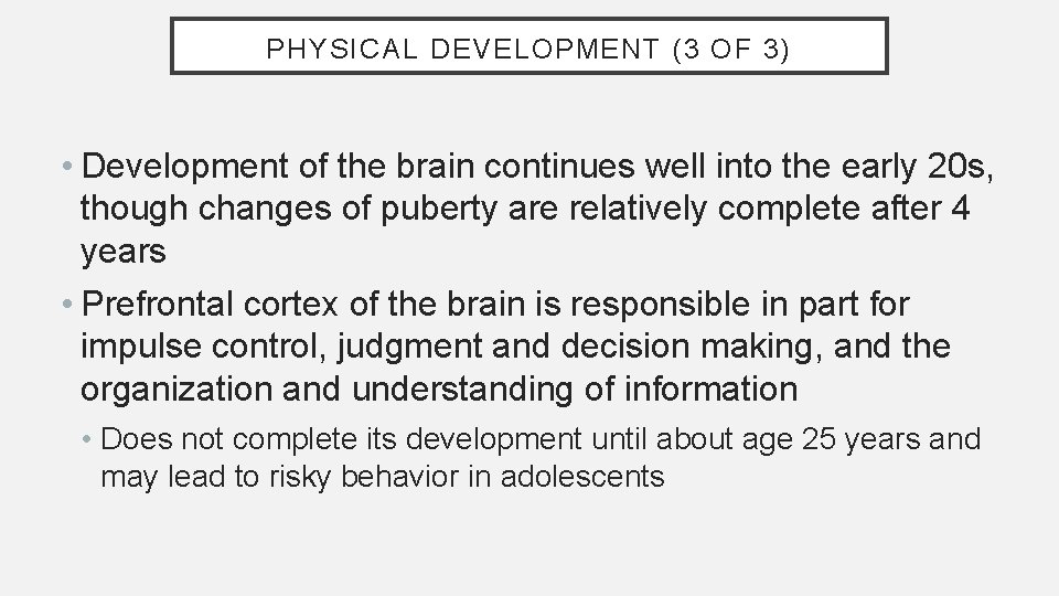 PHYSICAL DEVELOPMENT (3 OF 3) • Development of the brain continues well into the