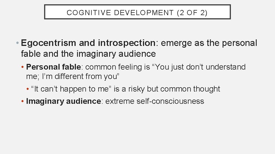COGNITIVE DEVELOPMENT (2 OF 2) • Egocentrism and introspection: emerge as the personal fable
