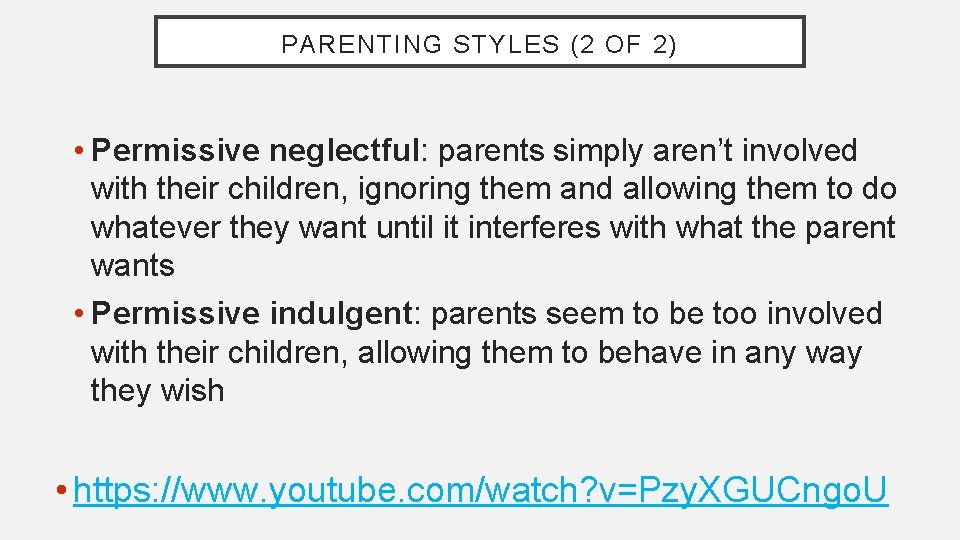 PARENTING STYLES (2 OF 2) • Permissive neglectful: parents simply aren’t involved with their