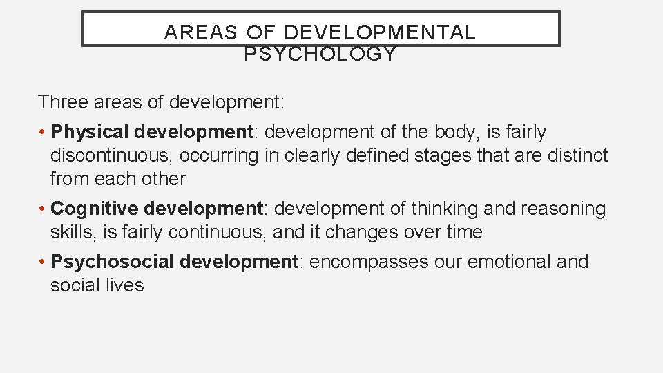 AREAS OF DEVELOPMENTAL PSYCHOLOGY Three areas of development: • Physical development: development of the