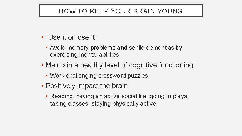 HOW TO KEEP YOUR BRAIN YOUNG • “Use it or lose it” • Avoid