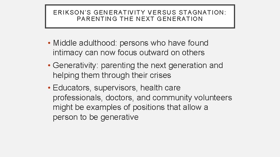 ERIKSON’S GENERATIVITY VERSUS STAGNATION: PARENTING THE NEXT GENERATION • Middle adulthood: persons who have