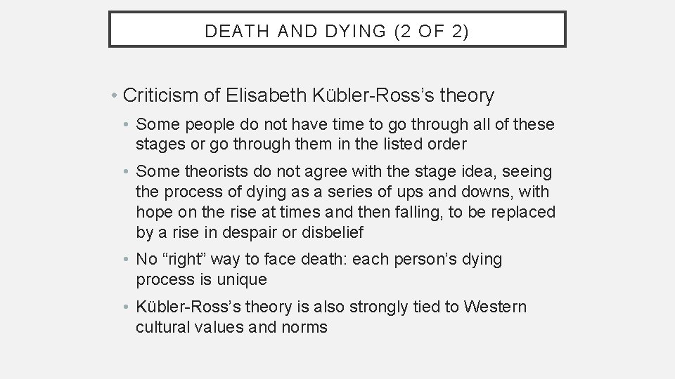 DEATH AND DYING (2 OF 2) • Criticism of Elisabeth Kübler-Ross’s theory • Some