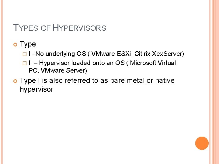 TYPES OF HYPERVISORS Type �I –No underlying OS ( VMware ESXi, Citirix Xex. Server)