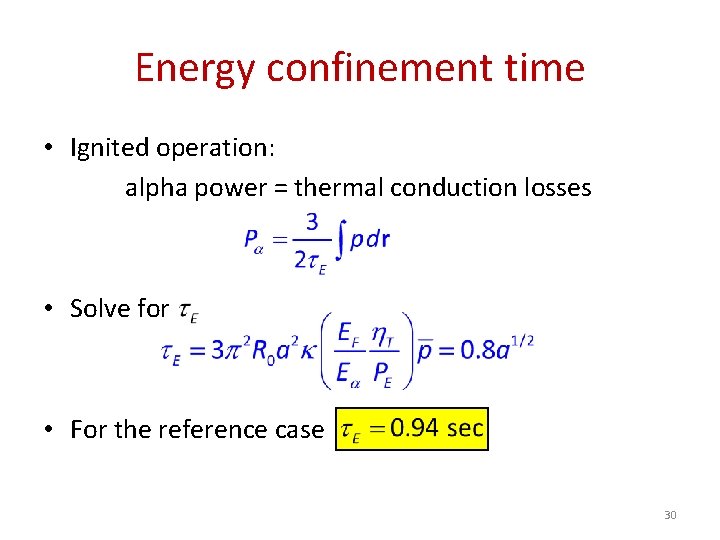 Energy confinement time • Ignited operation: alpha power = thermal conduction losses • Solve Energy confinement time • Ignited operation: alpha power = thermal conduction losses • Solve