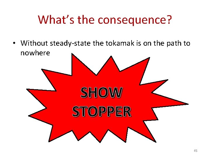 What’s the consequence? • Without steady-state the tokamak is on the path to nowhere