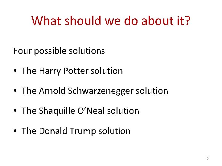 What should we do about it? Four possible solutions • The Harry Potter solution