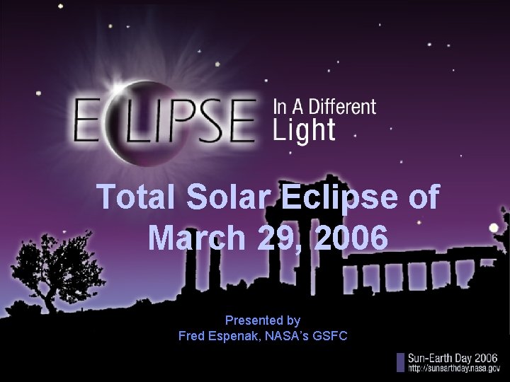 title Total Solar Eclipse of March 29, 2006 Presented by Fred Espenak, NASA’s GSFC